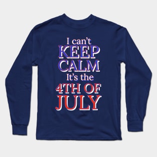 I can't keep calm it's the 4th of July Long Sleeve T-Shirt